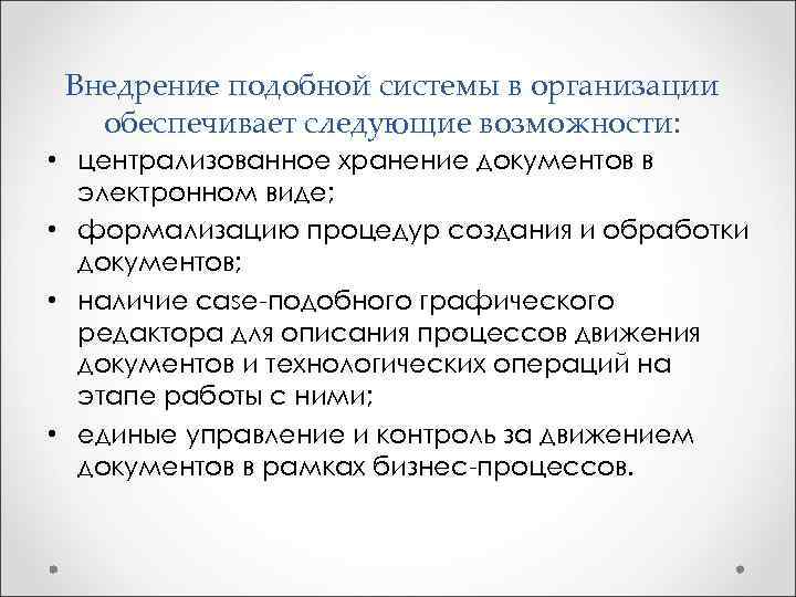  Внедрение подобной системы в организации обеспечивает следующие возможности: • централизованное хранение документов в