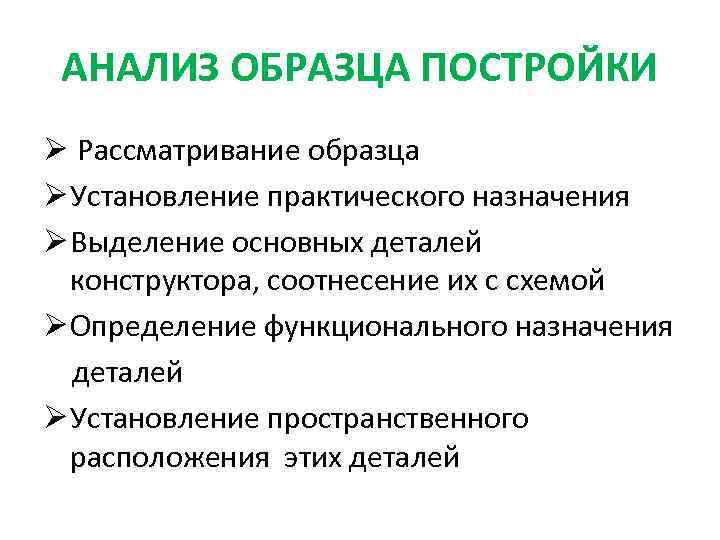  АНАЛИЗ ОБРАЗЦА ПОСТРОЙКИ Ø Рассматривание образца Ø Установление практического назначения Ø Выделение основных