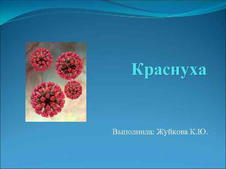  Краснуха Выполнила: Жуйкова К. Ю. 