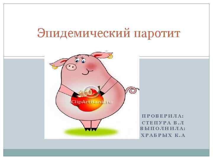 Эпидемический паротит    ПРОВЕРИЛА:   СТЕПУРА В. Л   