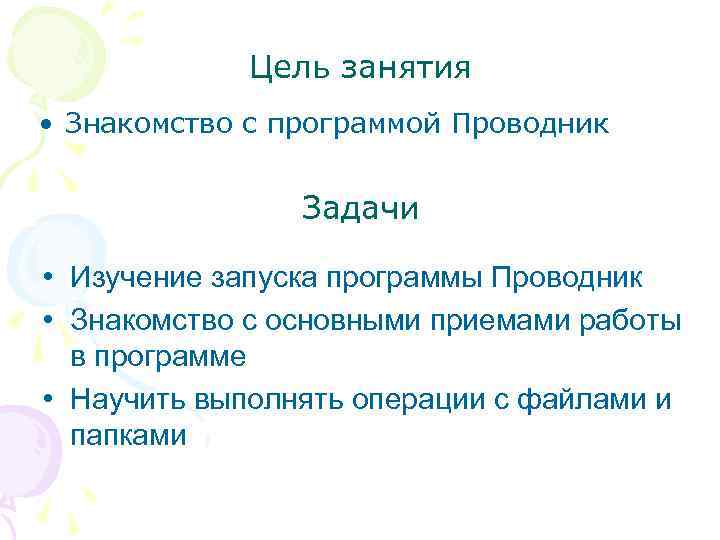  Цель занятия • Знакомство с программой Проводник Задачи • Изучение запуска программы Проводник