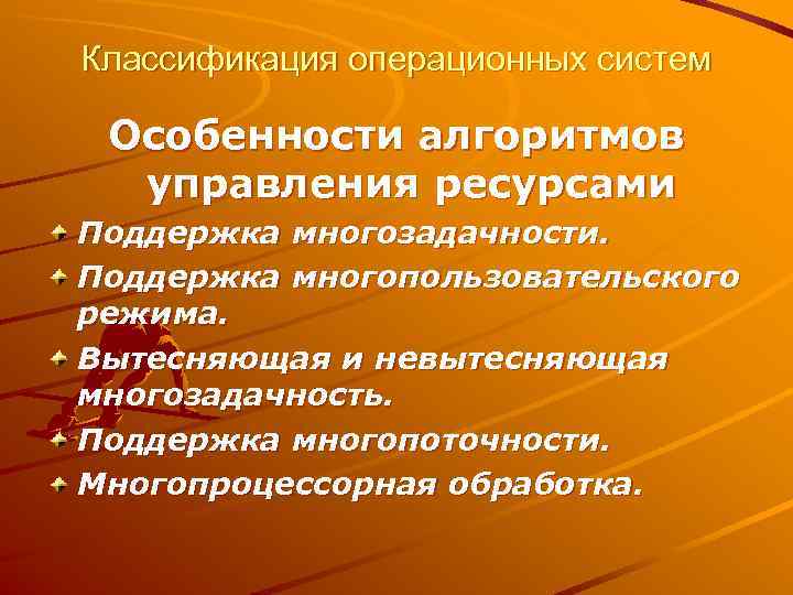 Классификация операционных систем  Особенности алгоритмов  управления ресурсами Поддержка многозадачности. Поддержка многопользовательского режима.