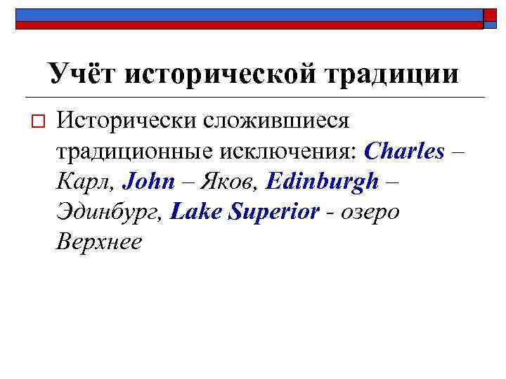   Учёт исторической традиции o  Исторически сложившиеся традиционные исключения: Charles – Карл,