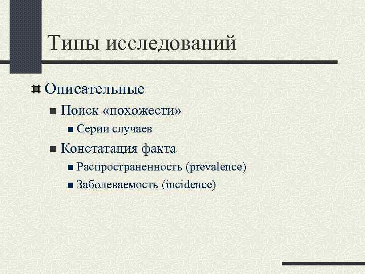 Типы исследований Описательные n Поиск «похожести» n Серии случаев n Констатация факта n Распространенность