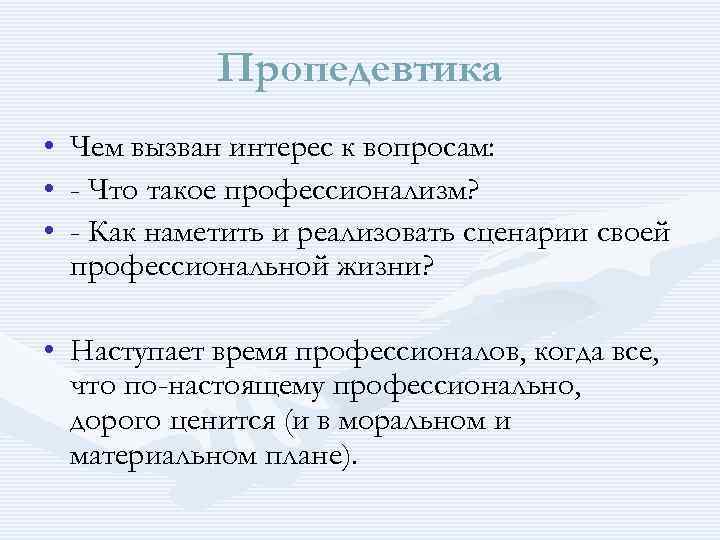  Пропедевтика • Чем вызван интерес к вопросам: • - Что такое профессионализм? •