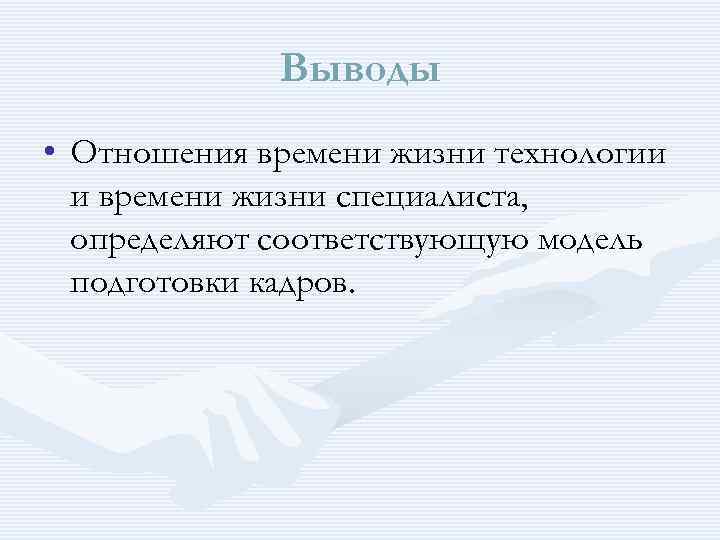  Выводы • Отношения времени жизни технологии и времени жизни специалиста, определяют соответствующую модель