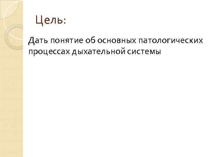  Цель: Дать понятие об основных патологических процессах дыхательной системы 