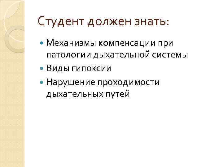 Студент должен знать:  Механизмы компенсации при  патологии дыхательной системы  Виды гипоксии
