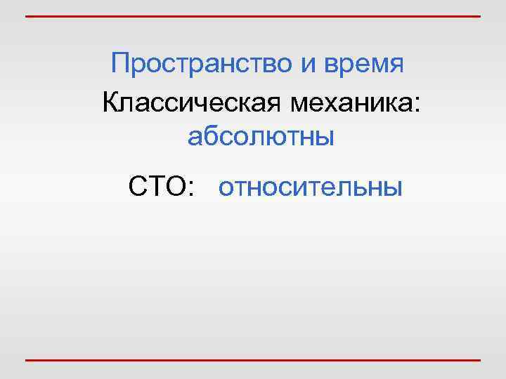  Пространство и время Классическая механика:  абсолютны СТО:  относительны 