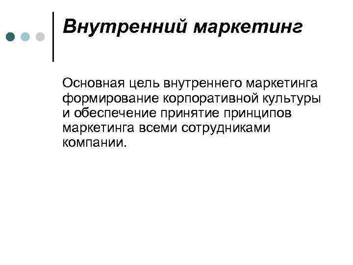 Внутренний маркетинг Основная цель внутреннего маркетинга формирование корпоративной культуры и обеспечение принятие принципов маркетинга