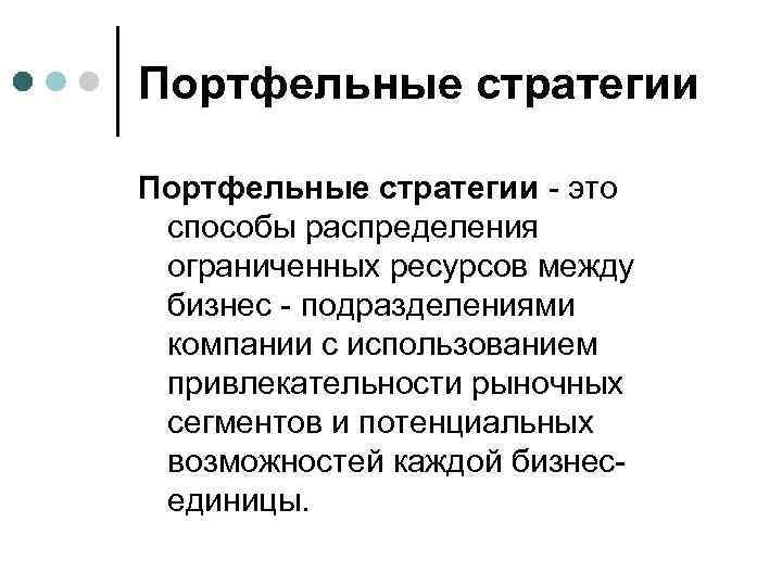 Портфельные стратегии - это способы распределения ограниченных ресурсов между бизнес - подразделениями компании с