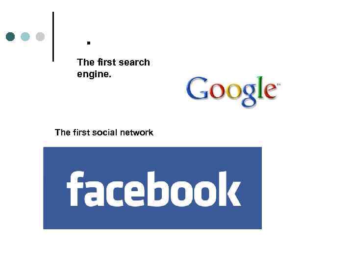  . The first search engine. The first social network 