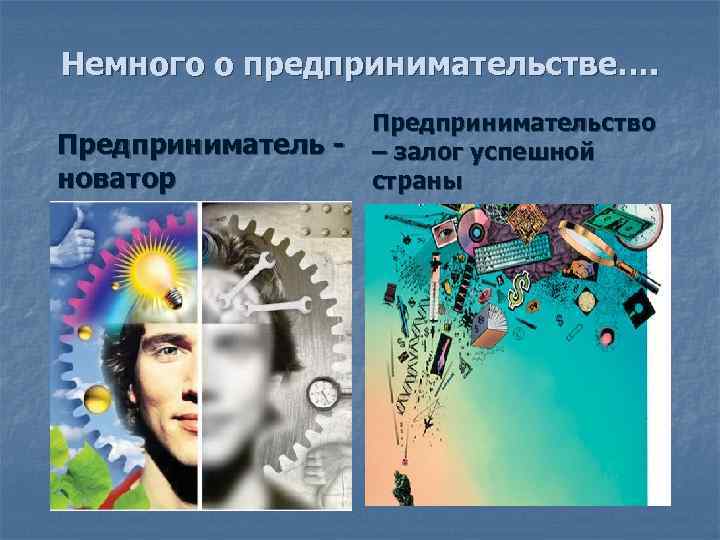 Немного о предпринимательстве….     Предпринимательство Предприниматель -  – залог успешной