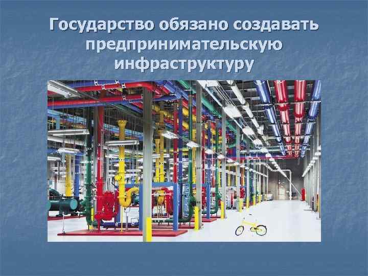 Государство обязано создавать предпринимательскую  инфраструктуру 