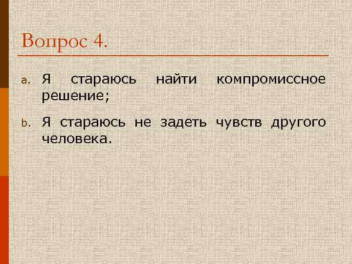 Вопрос 4. a. Я стараюсь найти компромиссное решение; b. Я стараюсь не задеть чувств