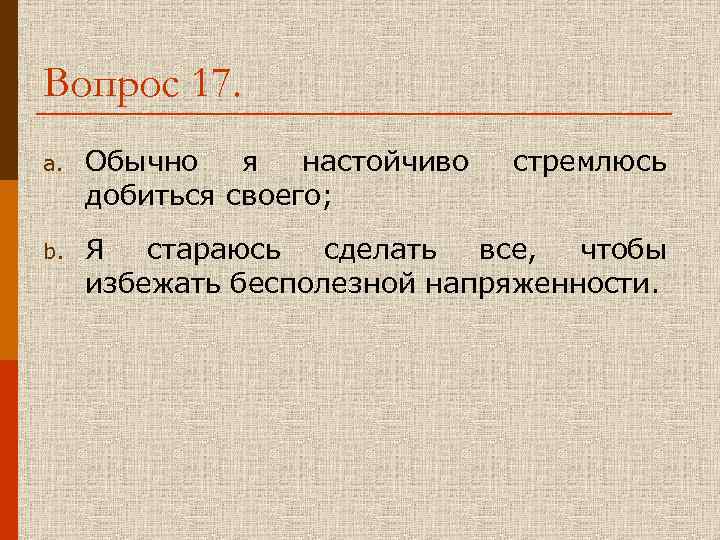 Вопрос 17. a. Обычно я настойчиво стремлюсь добиться своего; b. Я стараюсь сделать все,