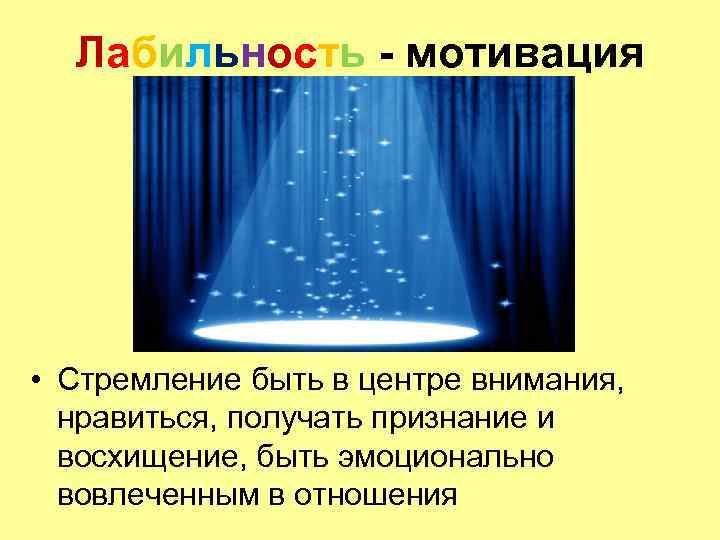  Лабильность - мотивация • Стремление быть в центре внимания, нравиться, получать признание и