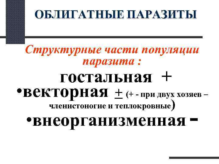  ОБЛИГАТНЫЕ ПАРАЗИТЫ Структурные части популяции паразита : гостальная + • векторная + (+