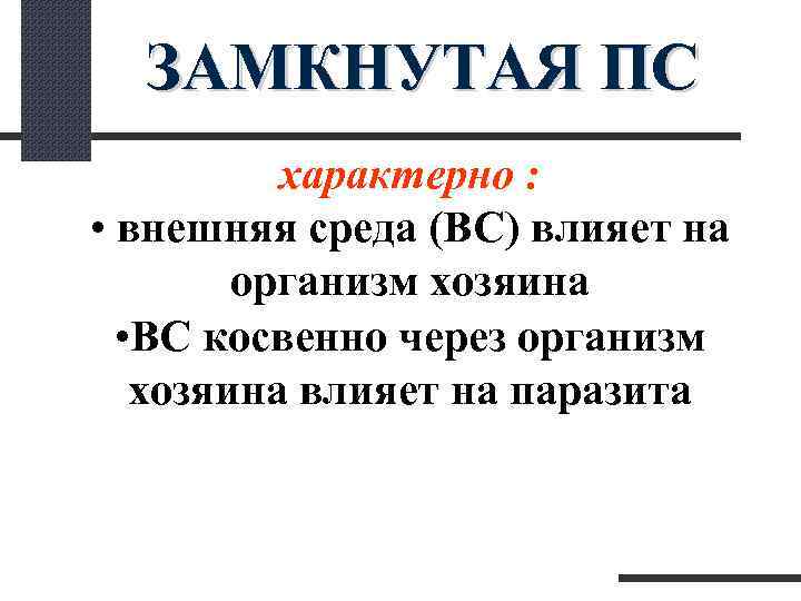  ЗАМКНУТАЯ ПС характерно : • внешняя среда (ВС) влияет на организм хозяина •