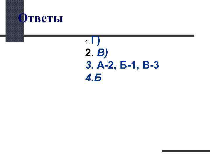 Ответы Г) 1. 2. В) 3. А-2, Б-1, В-3 4. Б 