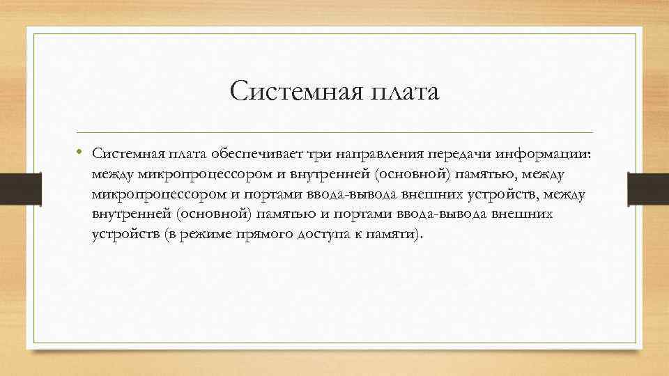  Системная плата • Системная плата обеспечивает три направления передачи информации: между микропроцессором и