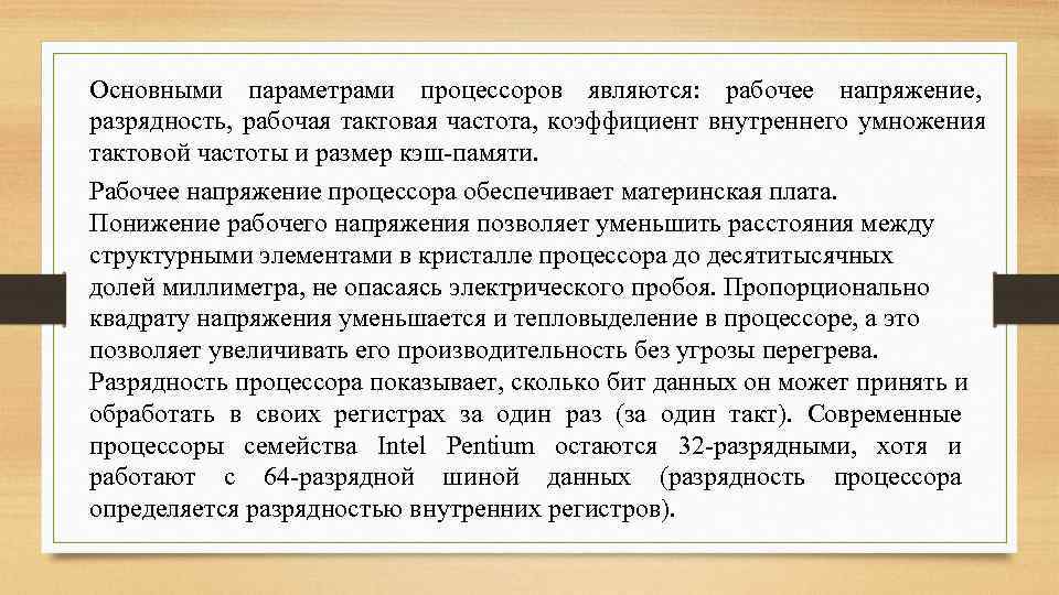 Основными параметрами процессоров являются: рабочее напряжение, разрядность, рабочая тактовая частота, коэффициент внутреннего умножения тактовой