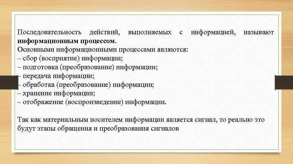 Последовательность действий, выполняемых с информацией, называют информационным процессом. Основными информационными процессами являются: – сбор