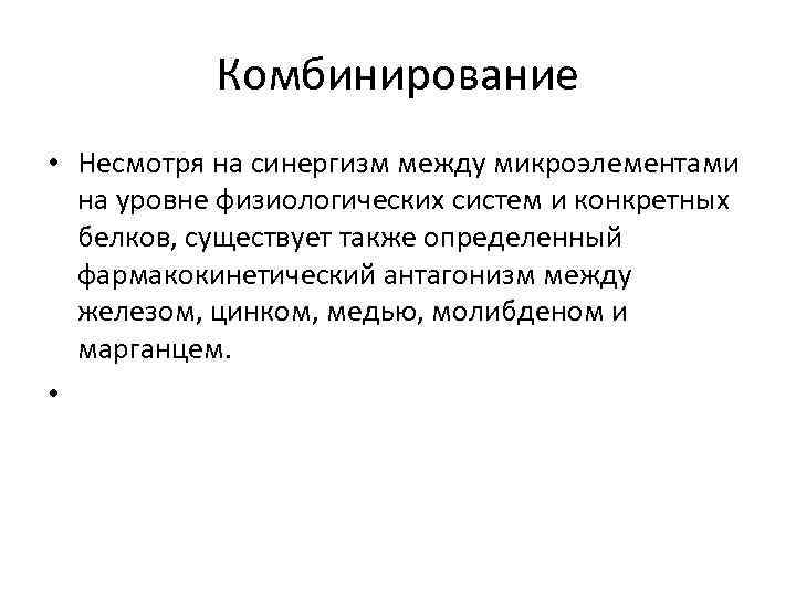   Комбинирование • Несмотря на синергизм между микроэлементами  на уровне физиологических систем