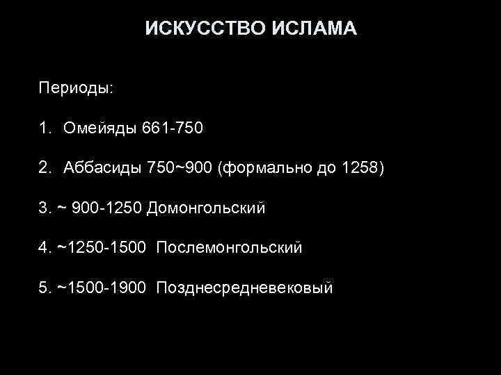  ИСКУССТВО ИСЛАМА Периоды: 1. Омейяды 661 -750 2. Аббасиды 750~900 (формально до 1258)