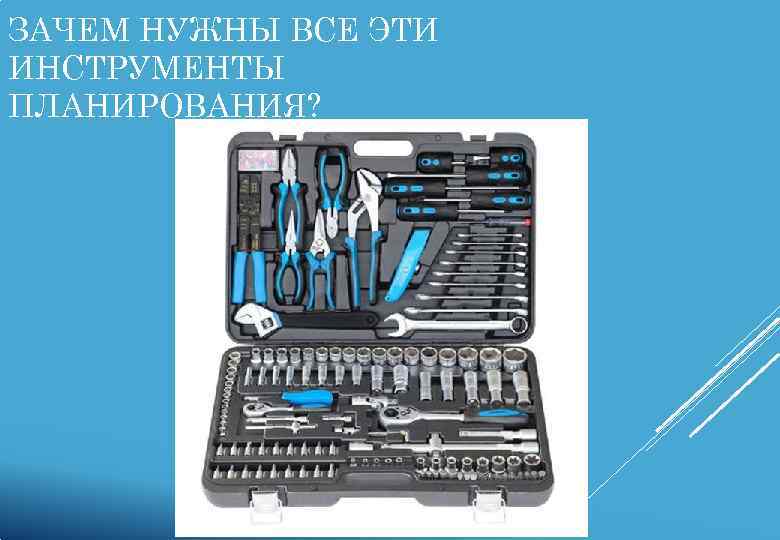 ЗАЧЕМ НУЖНЫ ВСЕ ЭТИ ИНСТРУМЕНТЫ ПЛАНИРОВАНИЯ? 