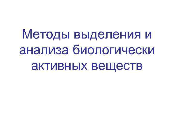 Методы выделения и анализа биологически активных веществ 