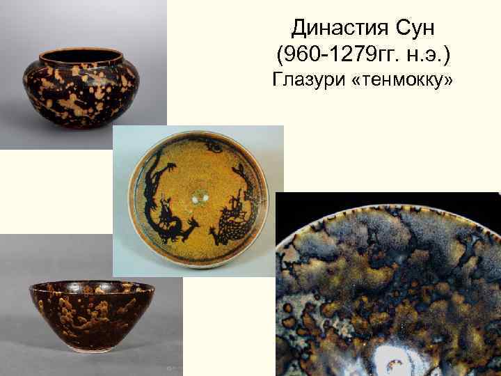  Династия Сун (960 -1279 гг. н. э. ) Глазури «тенмокку» 