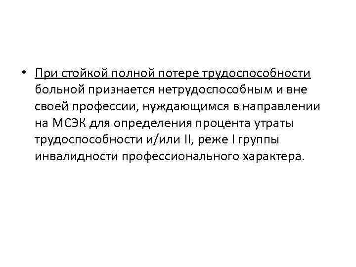  • При стойкой полной потере трудоспособности больной признается нетрудоспособным и вне своей профессии,