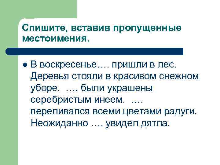 Спишите, вставив пропущенные местоимения.  l  В воскресенье…. пришли в лес. Деревья стояли