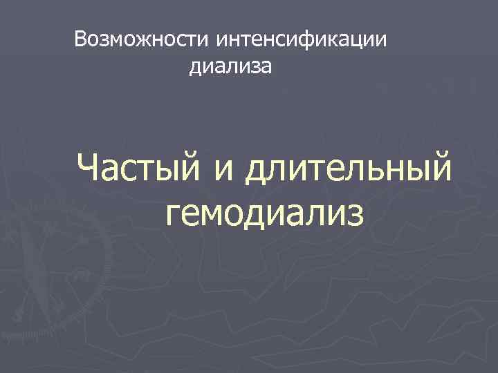 Возможности интенсификации  диализа  Частый и длительный гемодиализ 