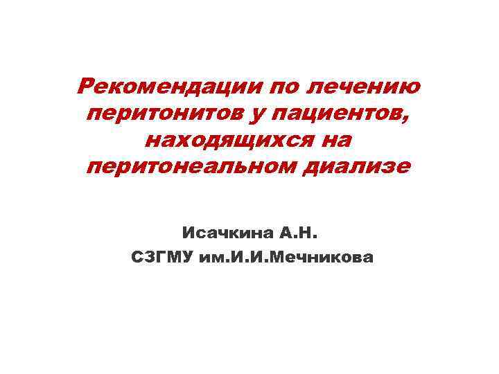 Рекомендации по лечению перитонитов у пациентов, находящихся на перитонеальном диализе Исачкина А. Н. СЗГМУ