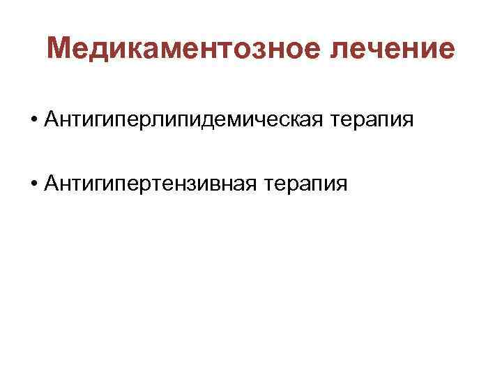  Медикаментозное лечение  • Антигиперлипидемическая терапия  • Антигипертензивная терапия 