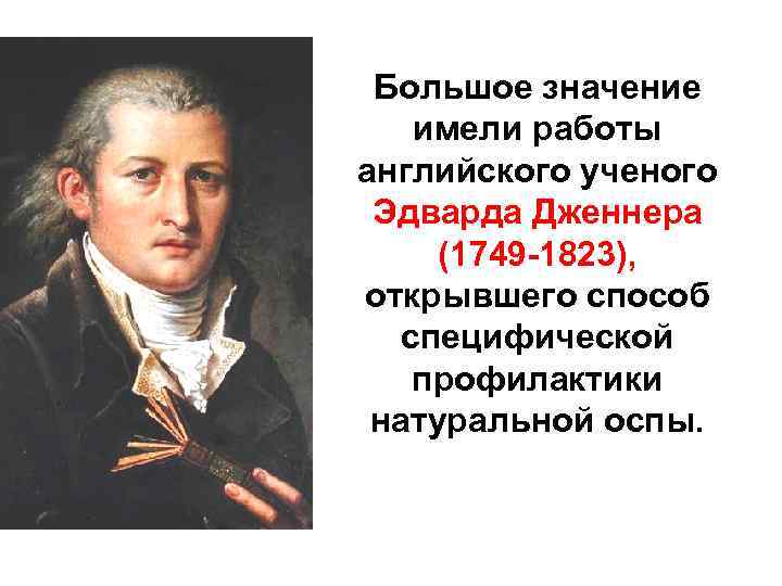  Большое значение имели работы английского ученого Эдварда Дженнера (1749 -1823), открывшего способ 