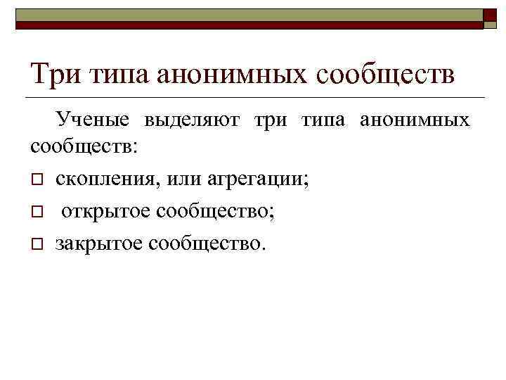 Три типа анонимных сообществ  Ученые выделяют три типа анонимных сообществ:  o скопления,