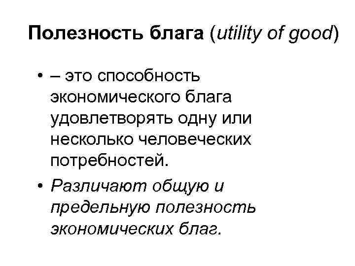 Полезность блага (utility of good) • – это способность экономического блага удовлетворять одну или