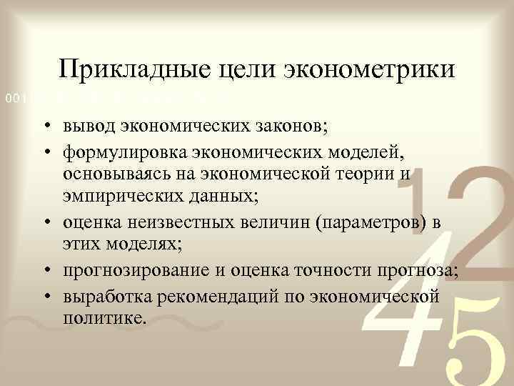  Прикладные цели эконометрики • вывод экономических законов;  • формулировка экономических моделей, 