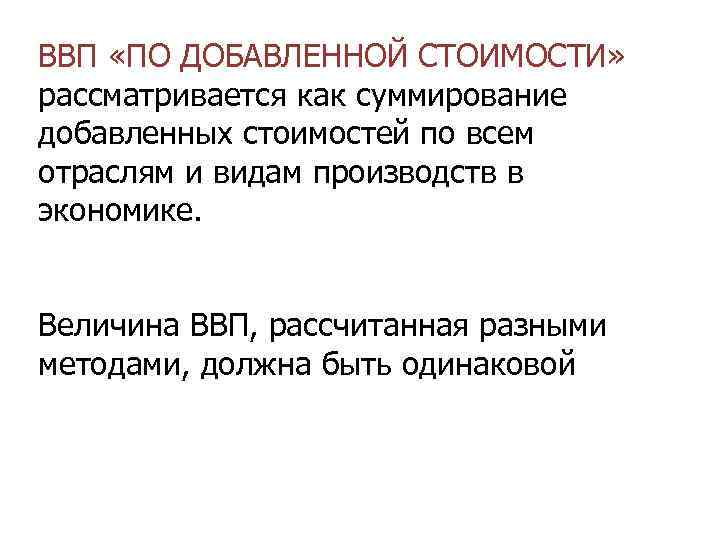 ВВП «ПО ДОБАВЛЕННОЙ СТОИМОСТИ» рассматривается как суммирование добавленных стоимостей по всем отраслям и видам