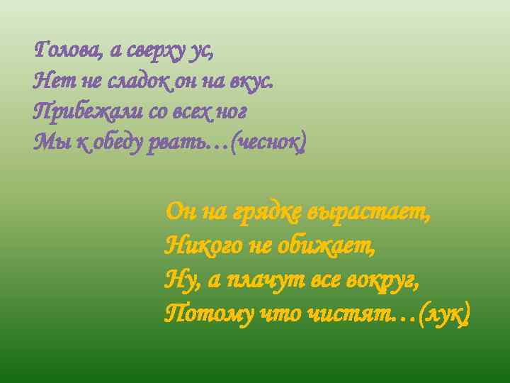 Голова, а сверху ус, Нет не сладок он на вкус. Прибежали со всех ног