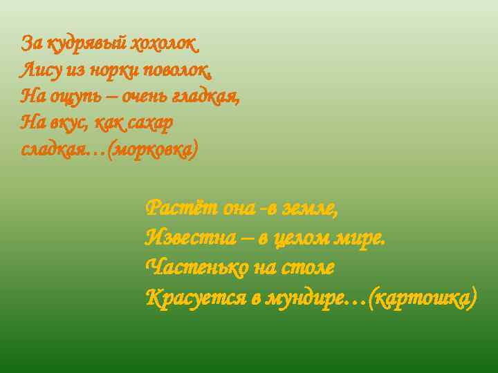 За кудрявый хохолок Лису из норки поволок, На ощупь – очень гладкая, На вкус,