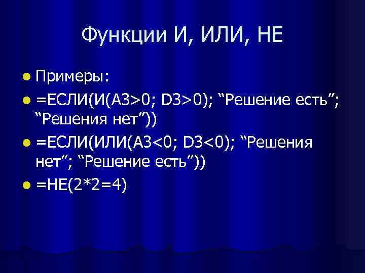  Функции И, ИЛИ, НЕ l Примеры: l =ЕСЛИ(И(А 3>0;  D 3>0); “Решение