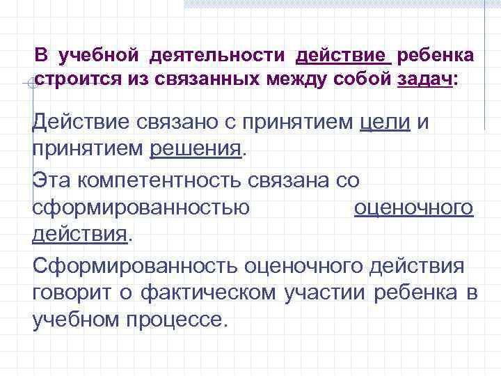 В учебной деятельности действие ребенка строится из связанных между собой задач: Действие связано с