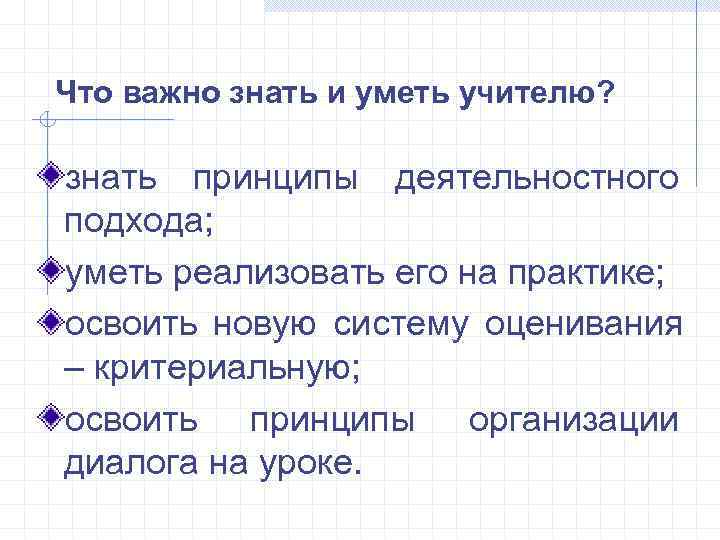 Что важно знать и уметь учителю? знать принципы деятельностного подхода; уметь реализовать его на