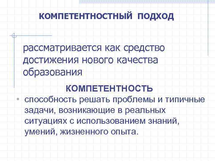  КОМПЕТЕНТНОСТНЫЙ ПОДХОД рассматривается как средство достижения нового качества образования КОМПЕТЕНТНОСТЬ • способность решать