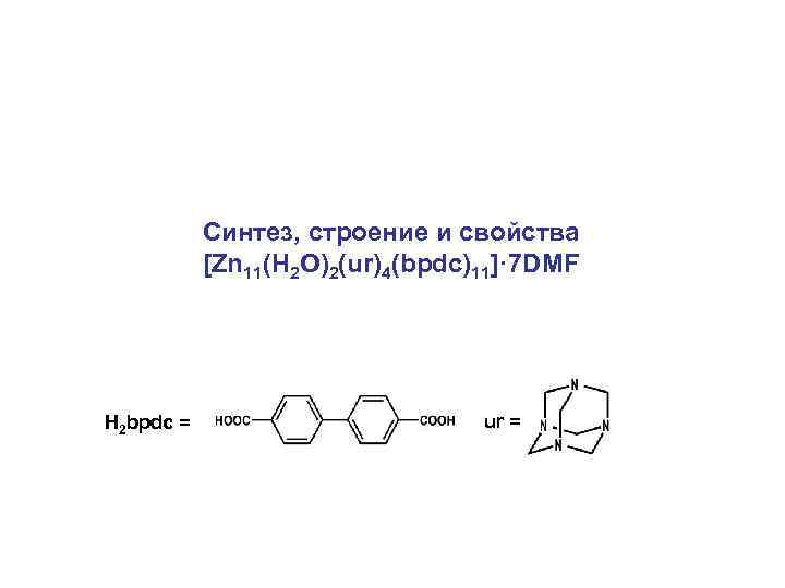  Синтез, строение и свойства [Zn 11(Н 2 О)2(ur)4(bpdc)11]· 7 DMF H 2 bpdc