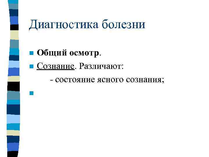 Диагностика болезни n  Общий осмотр. n  Сознание. Различают:   - состояние